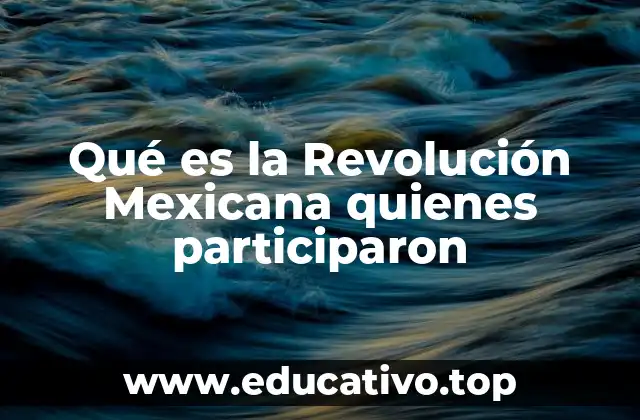 Qué es la Revolución Mexicana quienes participaron