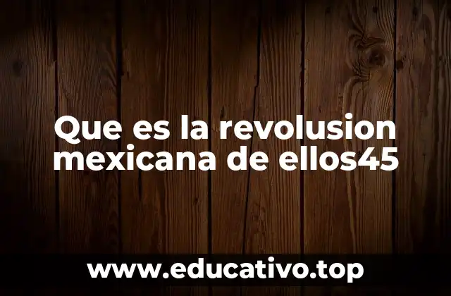 Que es la revolusion mexicana de ellos45