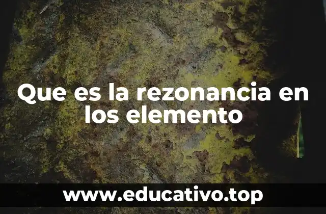Que es la rezonancia en los elemento