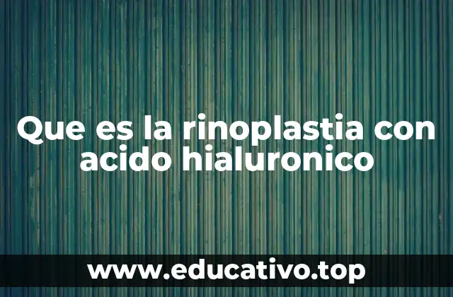 Que es la rinoplastia con acido hialuronico