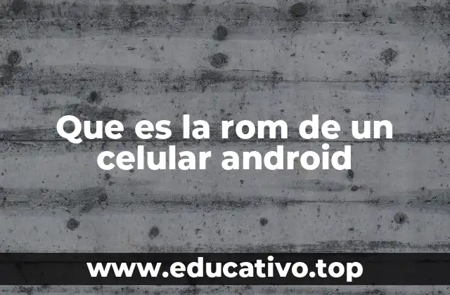Que es la rom de un celular android