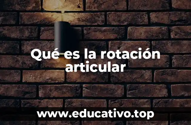 Qué es la rotación articular