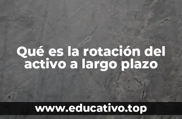 Qué es la rotación del activo a largo plazo
