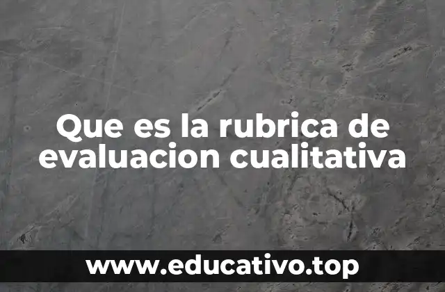 Que es la rubrica de evaluacion cualitativa