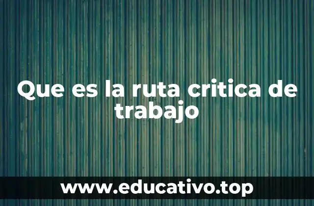 Que es la ruta critica de trabajo