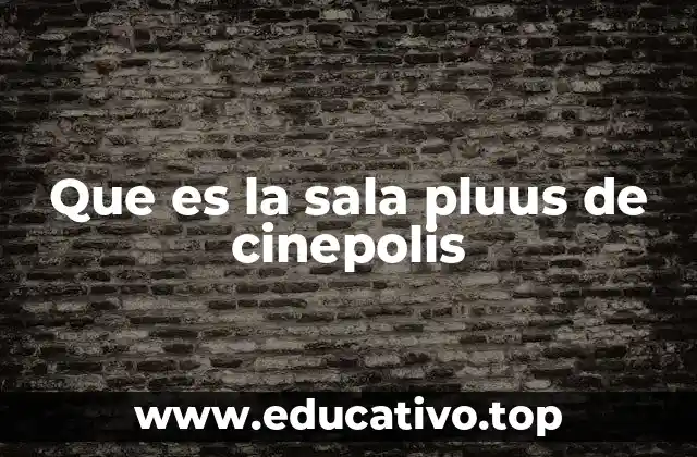 Que es la sala pluus de cinepolis