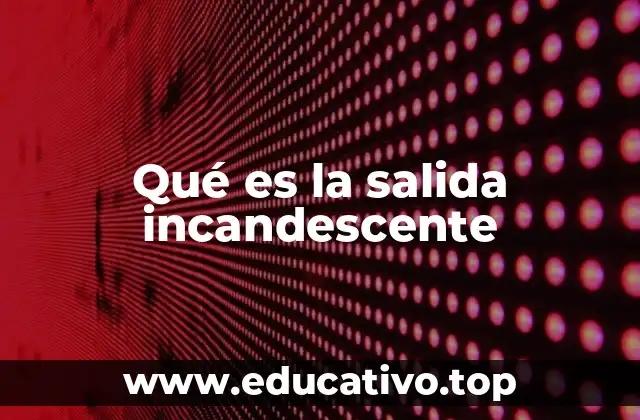 Qué es la salida incandescente