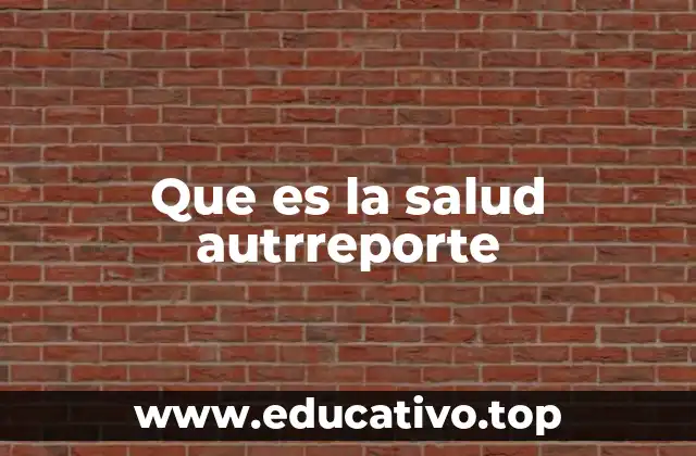 Que es la salud autrreporte