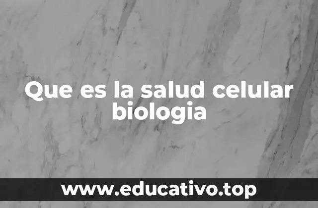 Que es la salud celular biologia