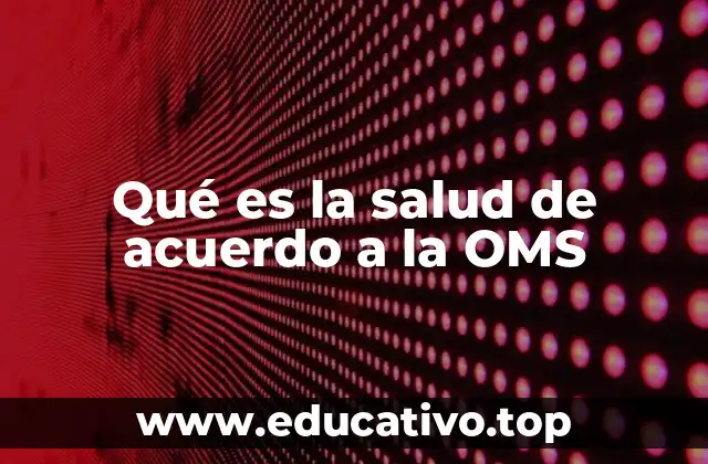 Qué es la salud de acuerdo a la OMS