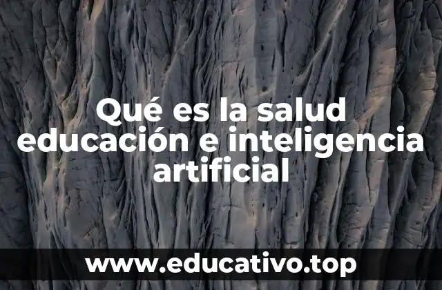 Qué es la salud educación e inteligencia artificial