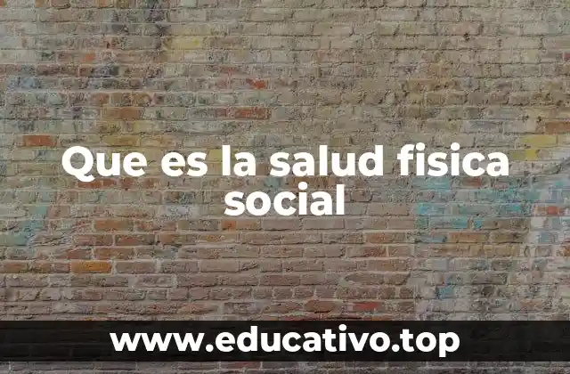 Que es la salud fisica social