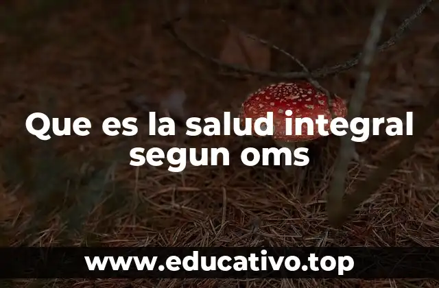 Que es la salud integral segun oms