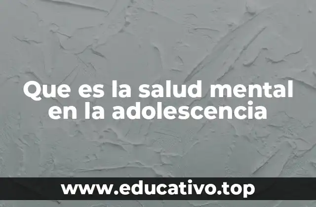 Que es la salud mental en la adolescencia