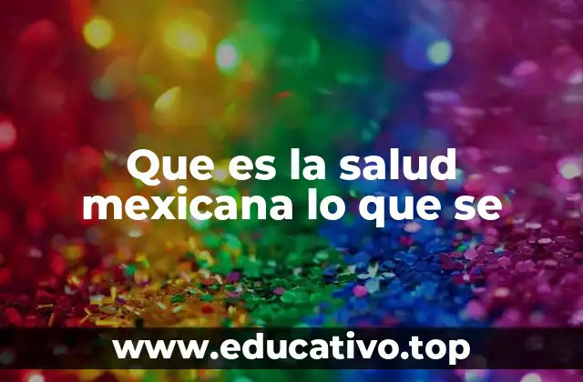 Que es la salud mexicana lo que se