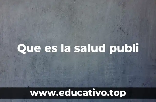 Que es la salud publi