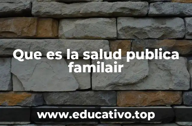 Que es la salud publica familair
