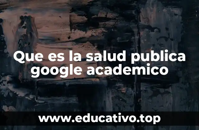 Que es la salud publica google academico