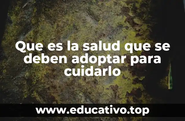 Que es la salud que se deben adoptar para cuidarlo