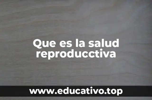 Que es la salud reproducctiva