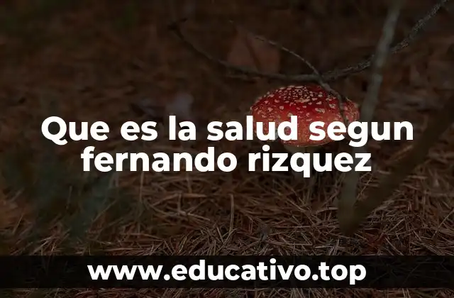Que es la salud segun fernando rizquez