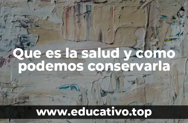 Que es la salud y como podemos conservarla
