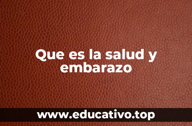 Que es la salud y embarazo