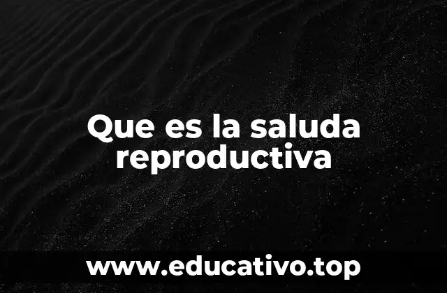 Que es la saluda reproductiva