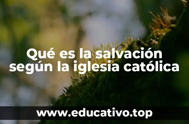 Qué es la salvación según la iglesia católica