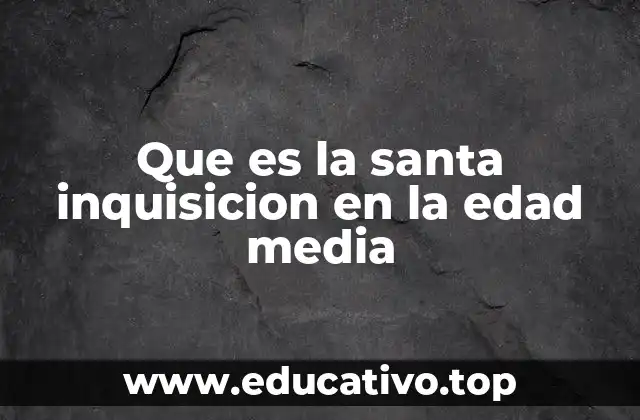 Que es la santa inquisicion en la edad media