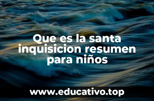 Que es la santa inquisicion resumen para niños