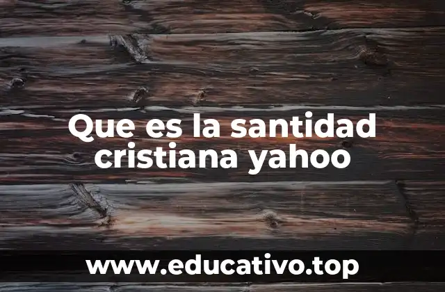 Que es la santidad cristiana yahoo