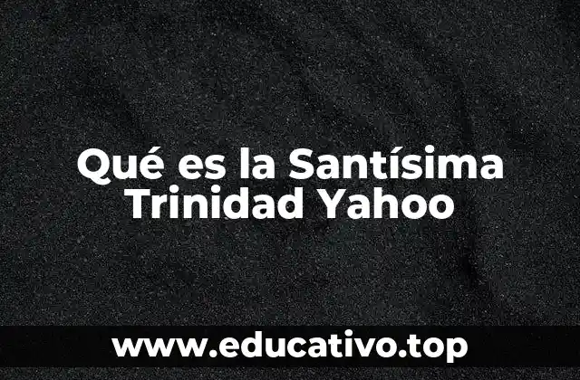 Qué es la Santísima Trinidad Yahoo