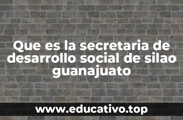 Que es la secretaria de desarrollo social de silao guanajuato