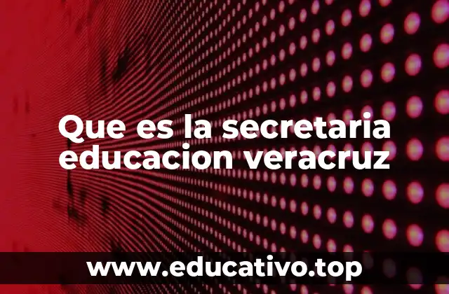 La organización y estructura de la dependencia educativa en Veracruz