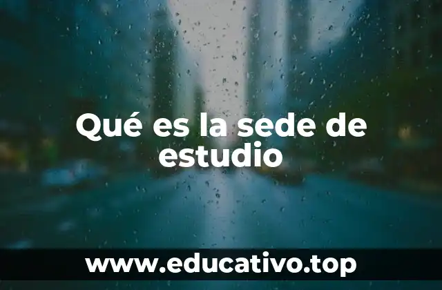 Qué es la sede de estudio