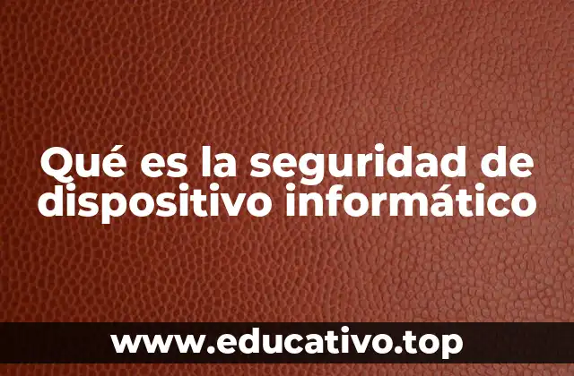Qué es la seguridad de dispositivo informático
