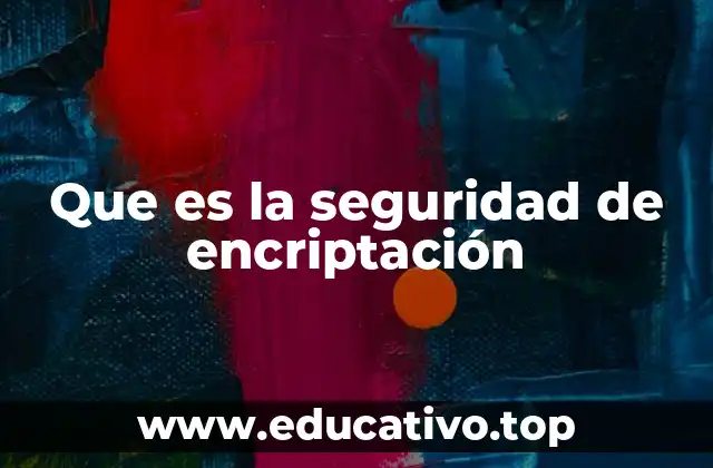 Que es la seguridad de encriptación