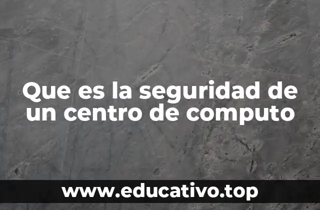 Que es la seguridad de un centro de computo