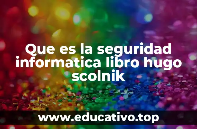 Que es la seguridad informatica libro hugo scolnik