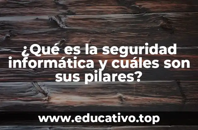 ¿Qué es la seguridad informática y cuáles son sus pilares?