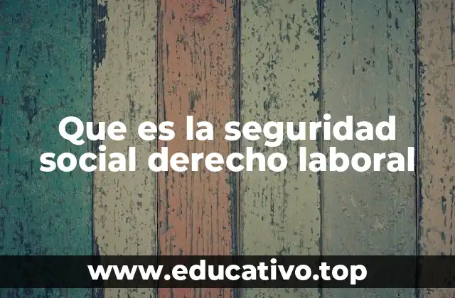 Que es la seguridad social derecho laboral