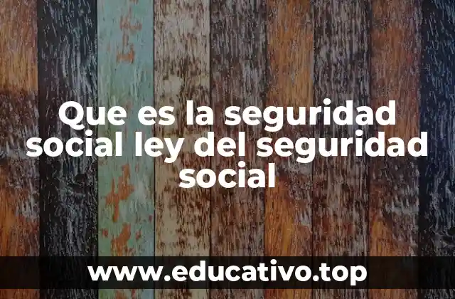 Que es la seguridad social ley del seguridad social