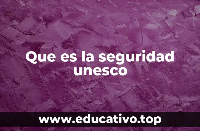 Que es la seguridad unesco