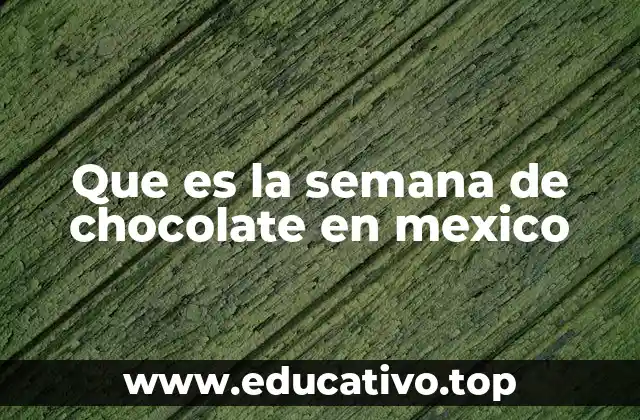 Que es la semana de chocolate en mexico