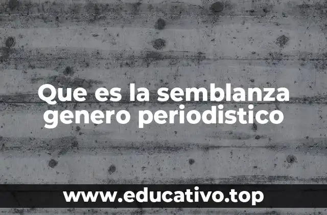 Que es la semblanza genero periodistico