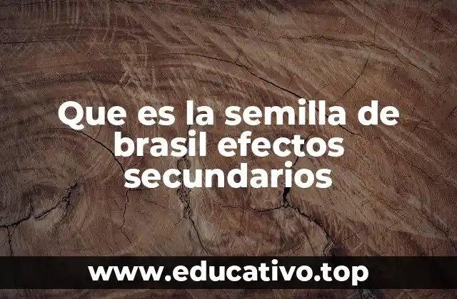 Que es la semilla de brasil efectos secundarios