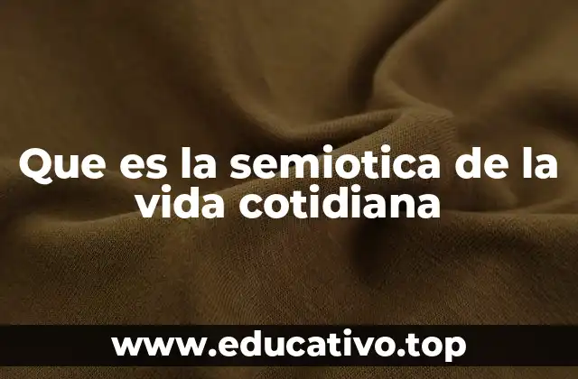 Que es la semiotica de la vida cotidiana