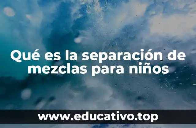 Qué es la separación de mezclas para niños