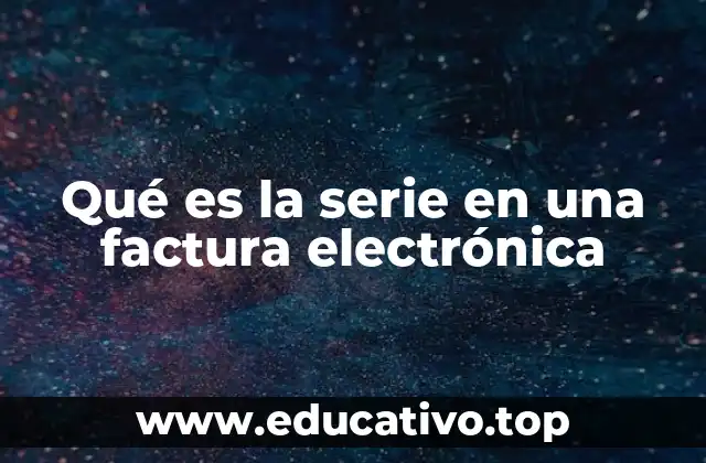 Qué es la serie en una factura electrónica